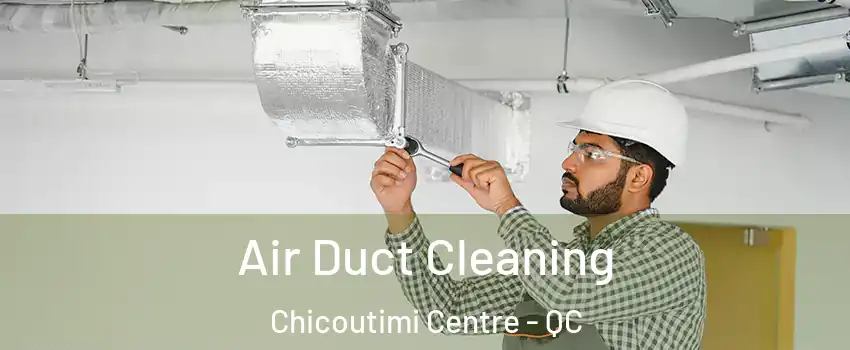 Air Duct Cleaning Chicoutimi Centre - QC