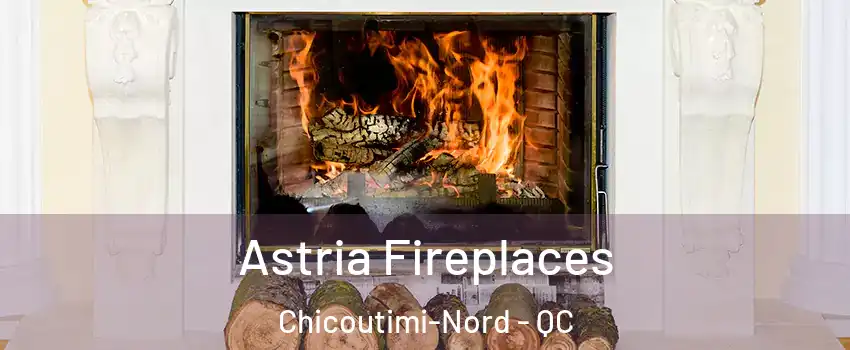  Astria Fireplaces Chicoutimi-Nord - QC