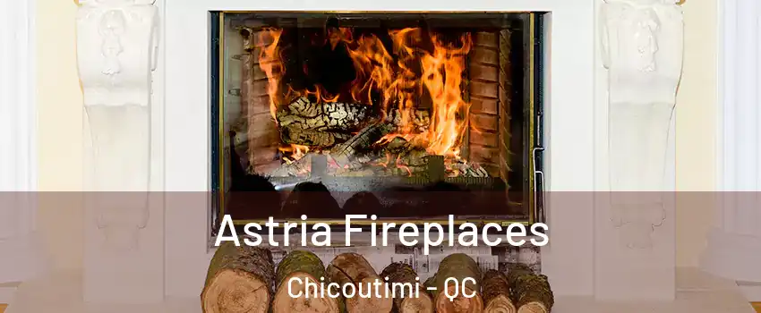  Astria Fireplaces Chicoutimi - QC