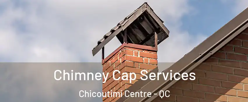  Chimney Cap Services Chicoutimi Centre - QC