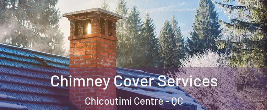  Chimney Cover Services Chicoutimi Centre - QC