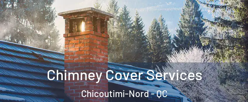  Chimney Cover Services Chicoutimi-Nord - QC