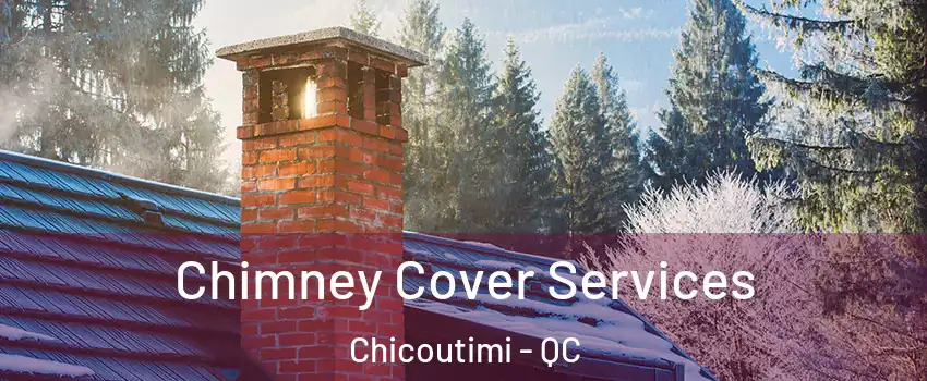  Chimney Cover Services Chicoutimi - QC