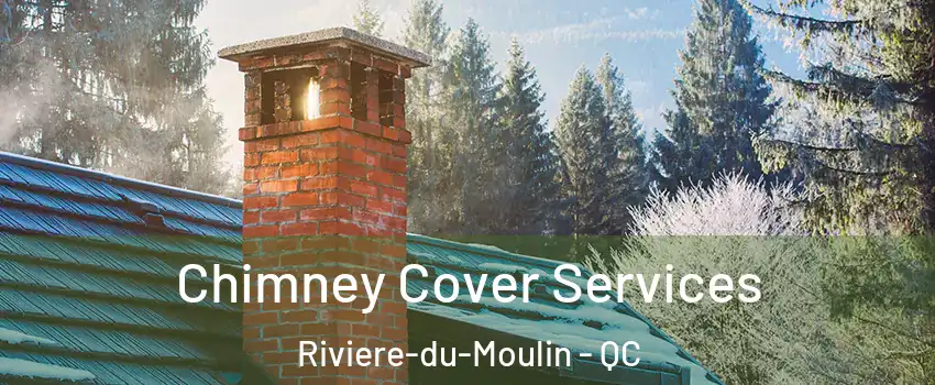  Chimney Cover Services Riviere-du-Moulin - QC