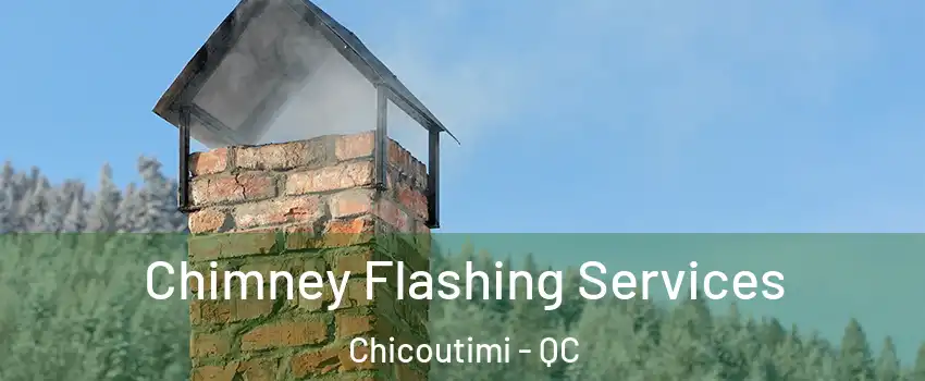 Chimney Flashing Services Chicoutimi - QC