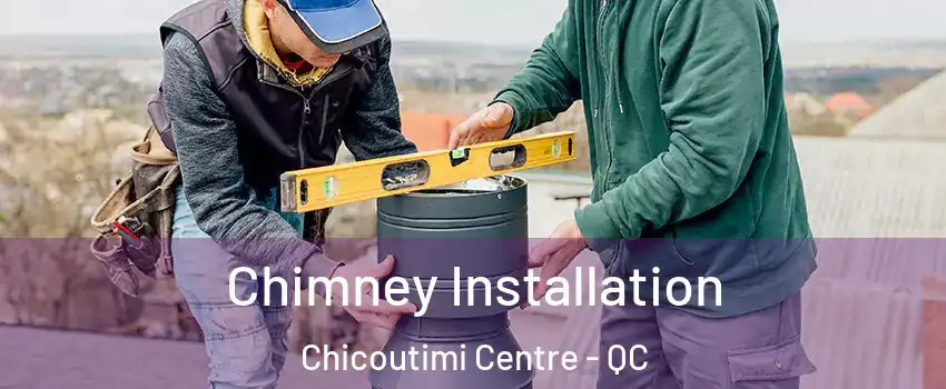  Chimney Installation Chicoutimi Centre - QC