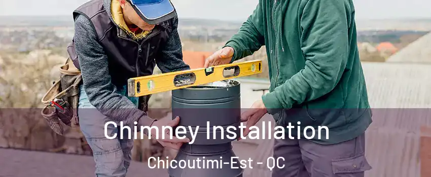  Chimney Installation Chicoutimi-Est - QC