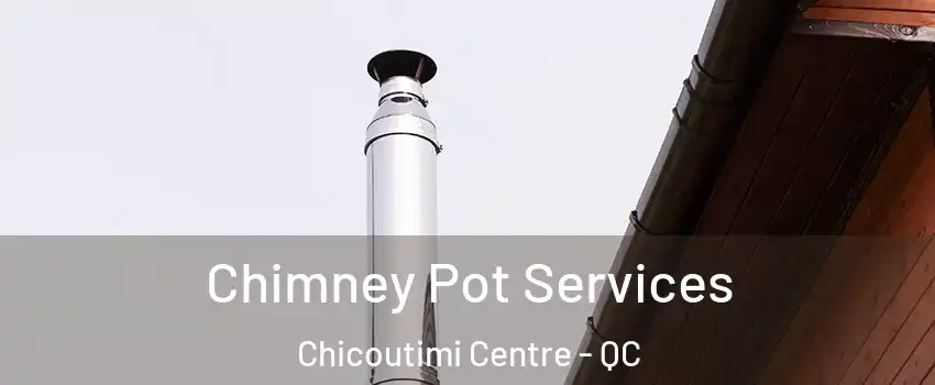  Chimney Pot Services Chicoutimi Centre - QC