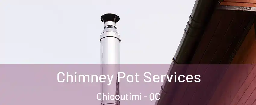  Chimney Pot Services Chicoutimi - QC