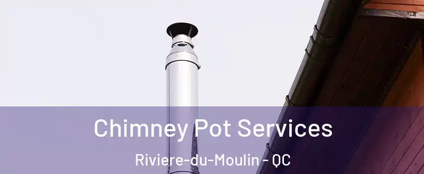  Chimney Pot Services Riviere-du-Moulin - QC