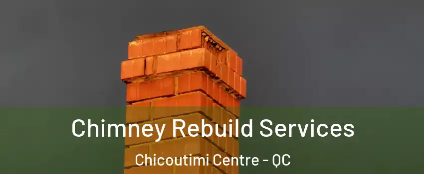  Chimney Rebuild Services Chicoutimi Centre - QC
