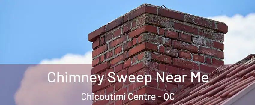  Chimney Sweep Near Me Chicoutimi Centre - QC