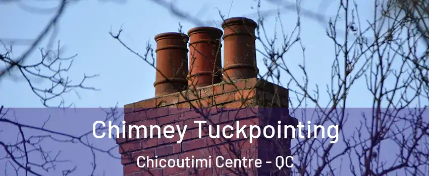  Chimney Tuckpointing Chicoutimi Centre - QC