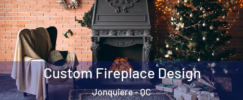  Custom Fireplace Design Jonquiere - QC