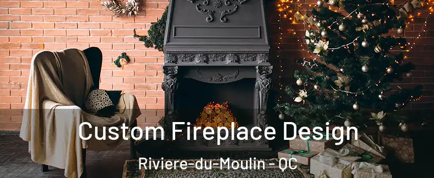  Custom Fireplace Design Riviere-du-Moulin - QC