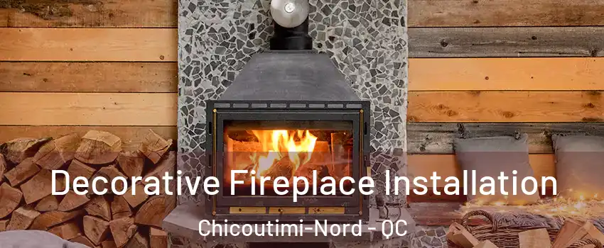  Decorative Fireplace Installation Chicoutimi-Nord - QC