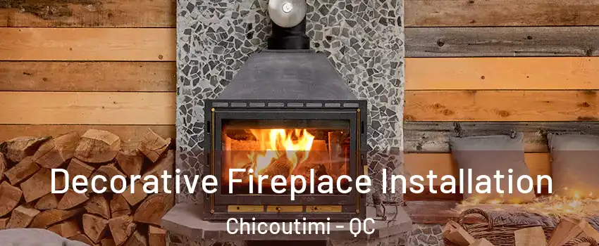  Decorative Fireplace Installation Chicoutimi - QC
