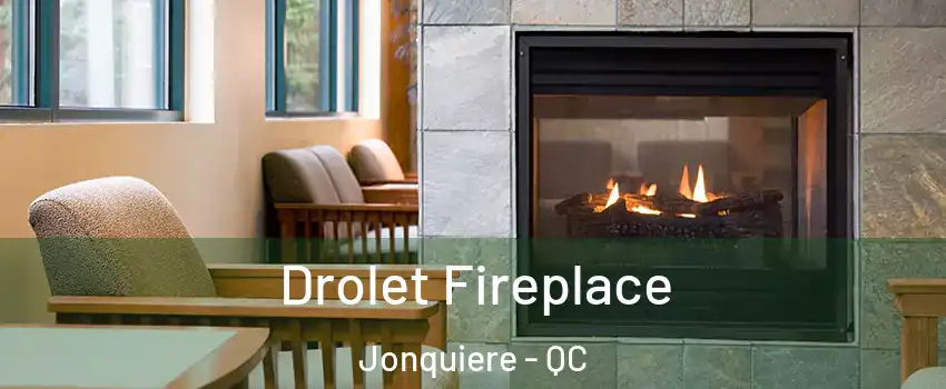 Drolet Fireplace Jonquiere - QC