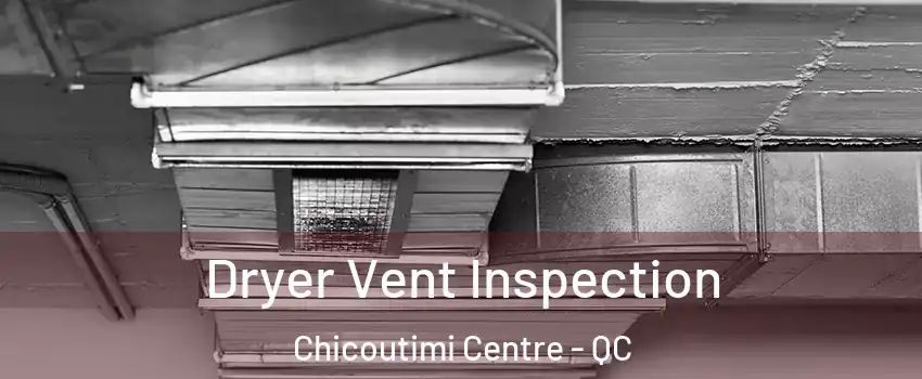  Dryer Vent Inspection Chicoutimi Centre - QC