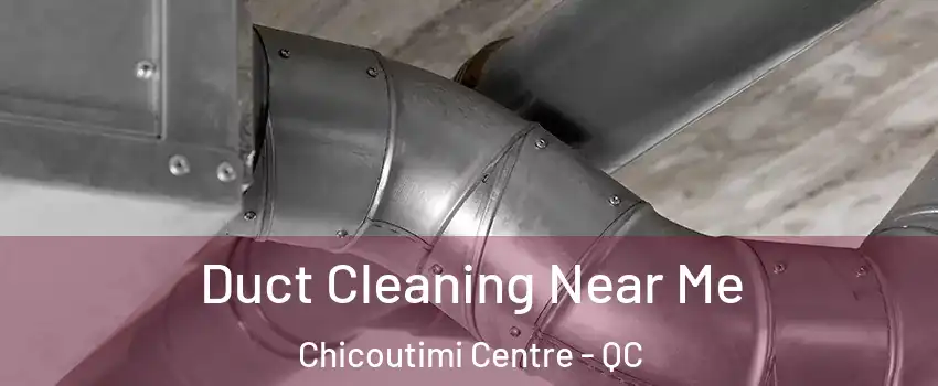  Duct Cleaning Near Me Chicoutimi Centre - QC