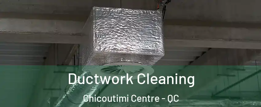  Ductwork Cleaning Chicoutimi Centre - QC