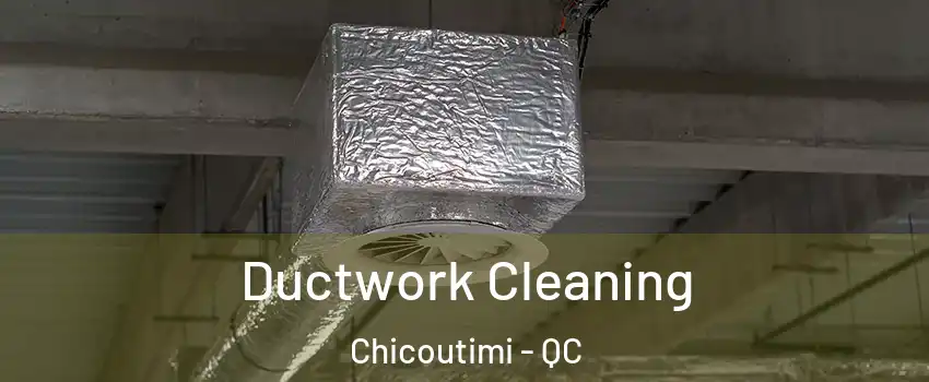  Ductwork Cleaning Chicoutimi - QC