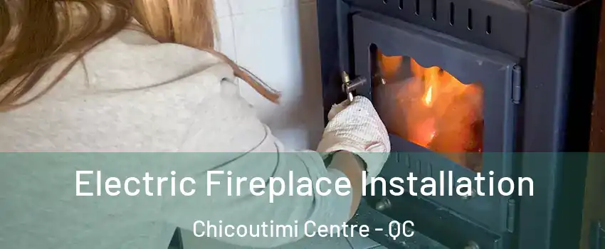  Electric Fireplace Installation Chicoutimi Centre - QC