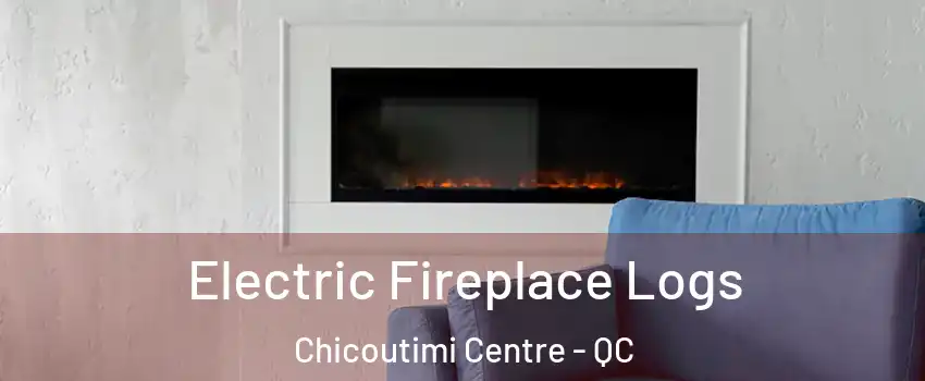  Electric Fireplace Logs Chicoutimi Centre - QC