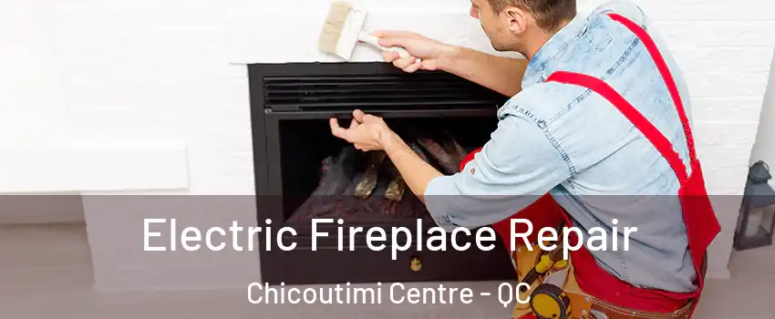  Electric Fireplace Repair Chicoutimi Centre - QC