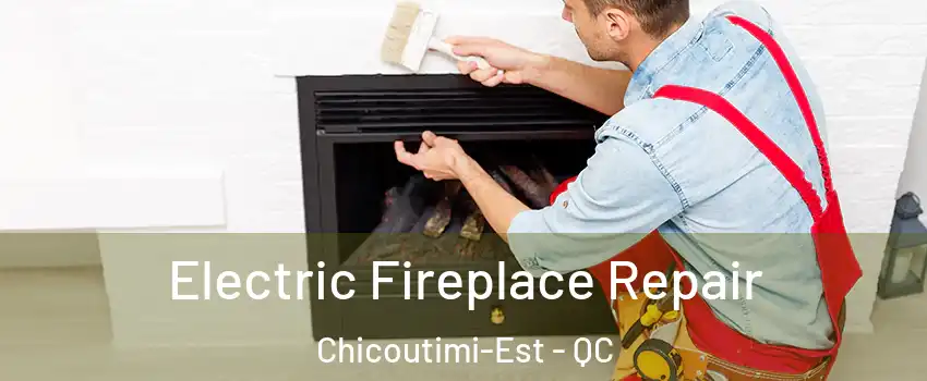  Electric Fireplace Repair Chicoutimi-Est - QC