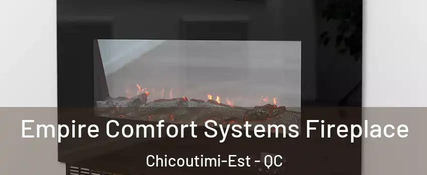 Empire Comfort Systems Fireplace Chicoutimi-Est - QC