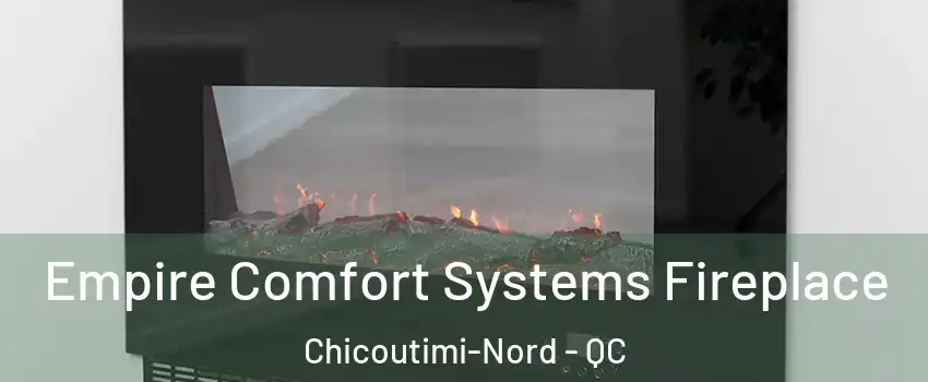 Empire Comfort Systems Fireplace Chicoutimi-Nord - QC