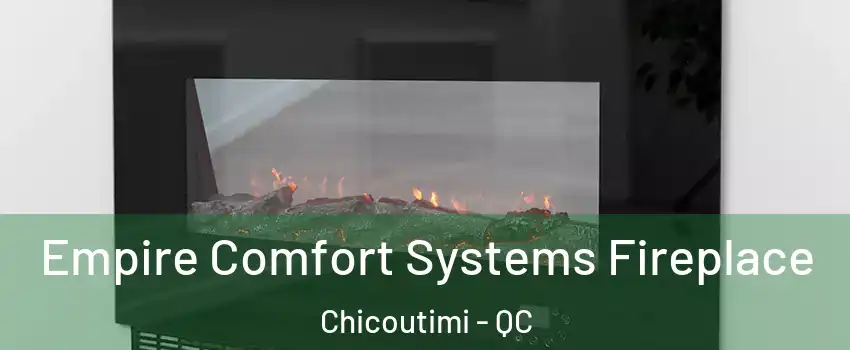 Empire Comfort Systems Fireplace Chicoutimi - QC