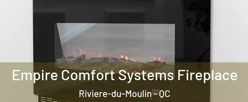 Empire Comfort Systems Fireplace Riviere-du-Moulin - QC