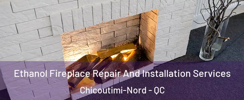  Ethanol Fireplace Repair And Installation Services Chicoutimi-Nord - QC