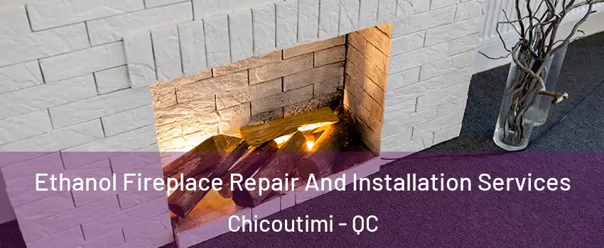  Ethanol Fireplace Repair And Installation Services Chicoutimi - QC