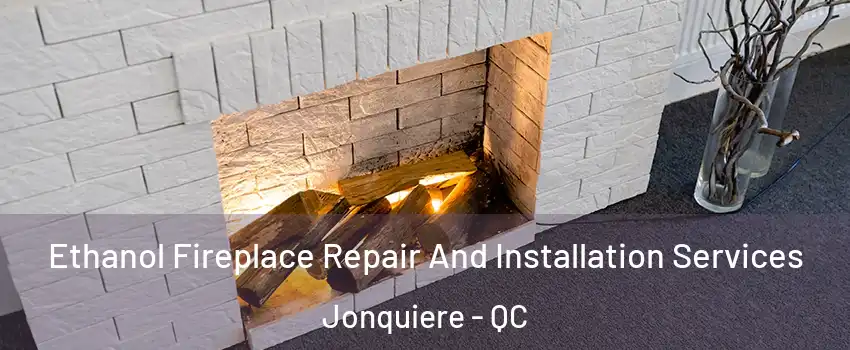  Ethanol Fireplace Repair And Installation Services Jonquiere - QC