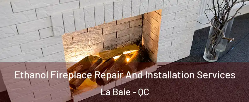  Ethanol Fireplace Repair And Installation Services La Baie - QC