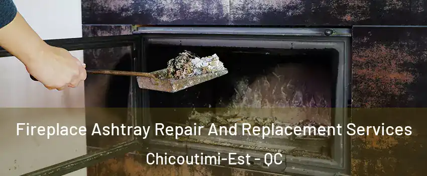  Fireplace Ashtray Repair And Replacement Services Chicoutimi-Est - QC