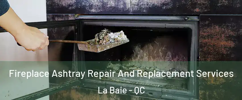  Fireplace Ashtray Repair And Replacement Services La Baie - QC