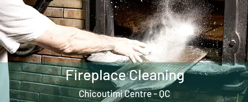  Fireplace Cleaning Chicoutimi Centre - QC