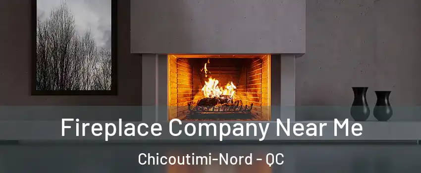 Fireplace Company Near Me Chicoutimi-Nord - QC