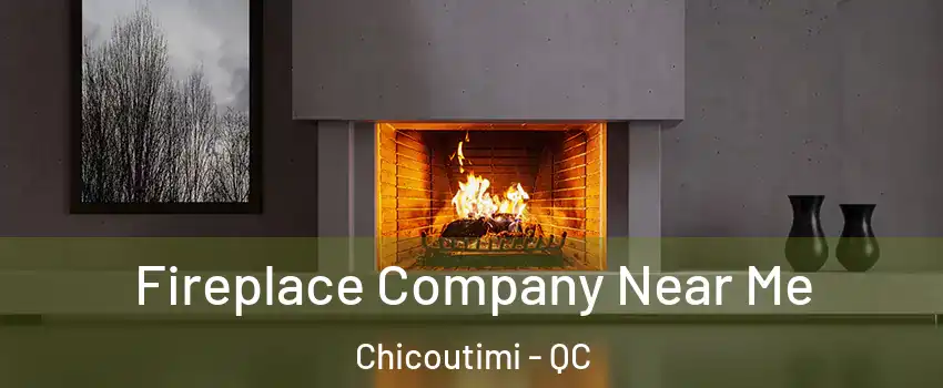  Fireplace Company Near Me Chicoutimi - QC