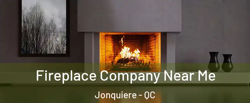  Fireplace Company Near Me Jonquiere - QC