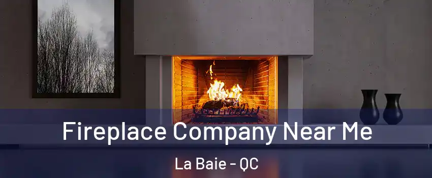  Fireplace Company Near Me La Baie - QC