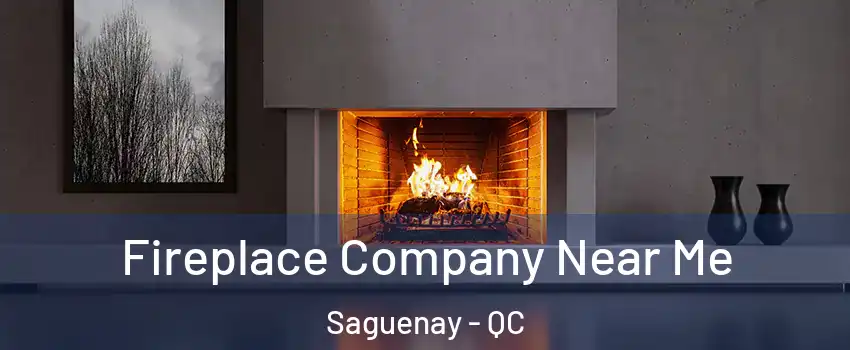  Fireplace Company Near Me Saguenay - QC