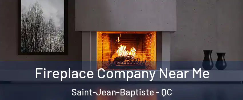 Fireplace Company Near Me Saint-Jean-Baptiste - QC