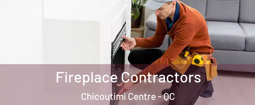 Fireplace Contractors Chicoutimi Centre - QC