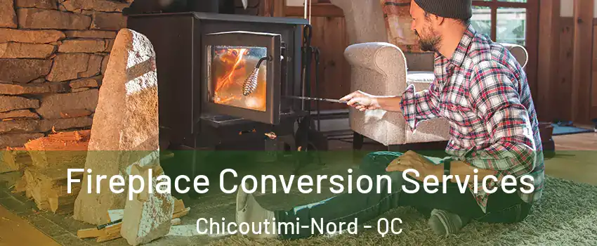 Fireplace Conversion Services Chicoutimi-Nord - QC