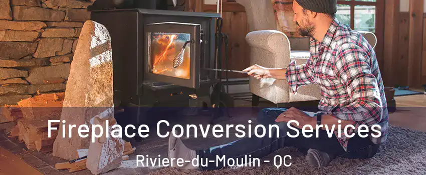 Fireplace Conversion Services Riviere-du-Moulin - QC